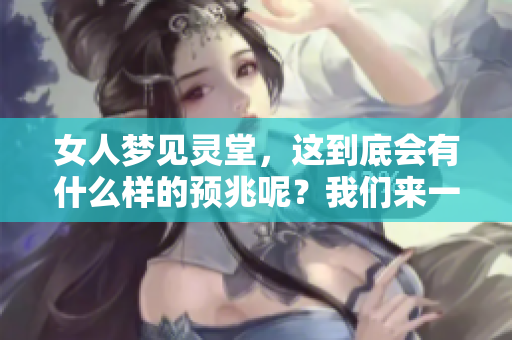 女人梦见灵堂，这到底会有什么样的预兆呢？我们来一起探讨一下。