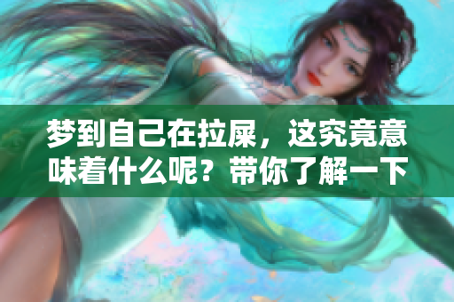 梦到自己在拉屎，这究竟意味着什么呢？带你了解一下梦的深层含义。