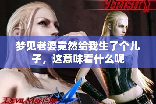 梦见老婆竟然给我生了个儿子，这意味着什么呢