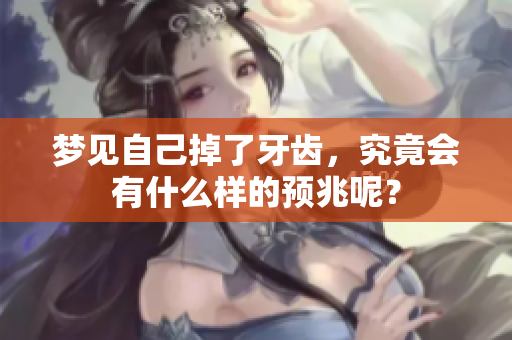 梦见自己掉了牙齿，究竟会有什么样的预兆呢？