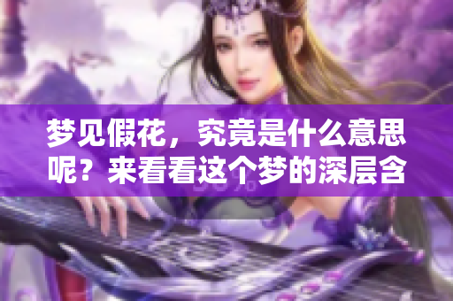 梦见假花，究竟是什么意思呢？来看看这个梦的深层含义吧