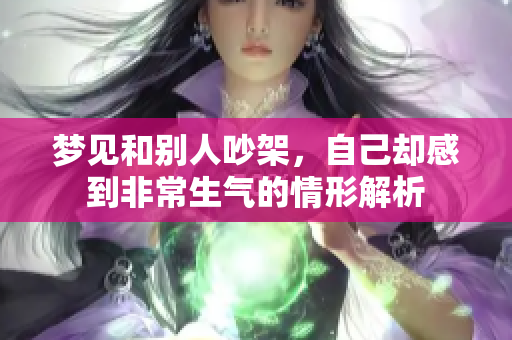 梦见和别人吵架，自己却感到非常生气的情形解析