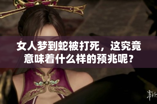 女人梦到蛇被打死，这究竟意味着什么样的预兆呢？