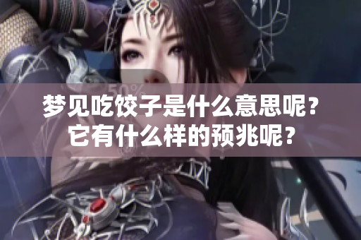 梦见吃饺子是什么意思呢？它有什么样的预兆呢？