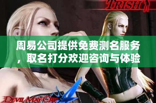 周易公司提供免费测名服务，取名打分欢迎咨询与体验