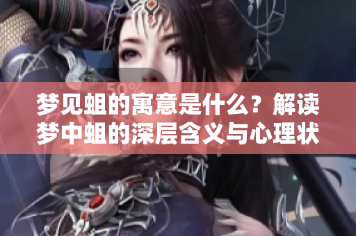梦见蛆的寓意是什么？解读梦中蛆的深层含义与心理状态