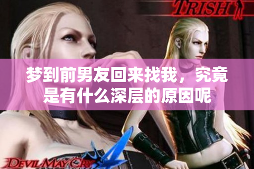 梦到前男友回来找我，究竟是有什么深层的原因呢