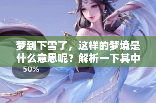 梦到下雪了，这样的梦境是什么意思呢？解析一下其中的含义与象征。