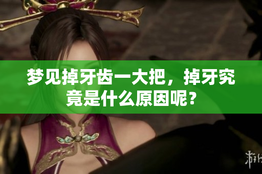 梦见掉牙齿一大把，掉牙究竟是什么原因呢？