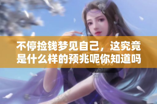 不停捡钱梦见自己，这究竟是什么样的预兆呢你知道吗