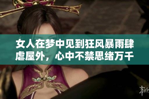女人在梦中见到狂风暴雨肆虐屋外，心中不禁思绪万千