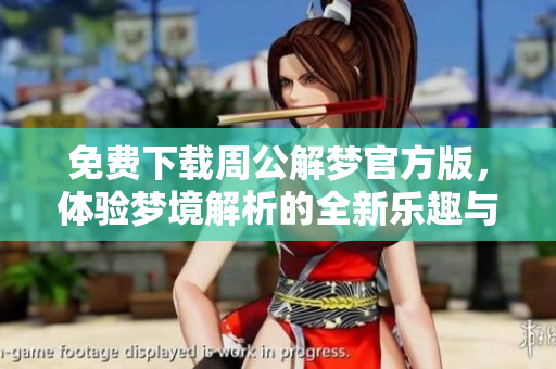 免费下载周公解梦官方版，体验梦境解析的全新乐趣与智慧