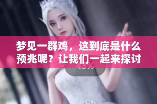 梦见一群鸡，这到底是什么预兆呢？让我们一起来探讨一下。