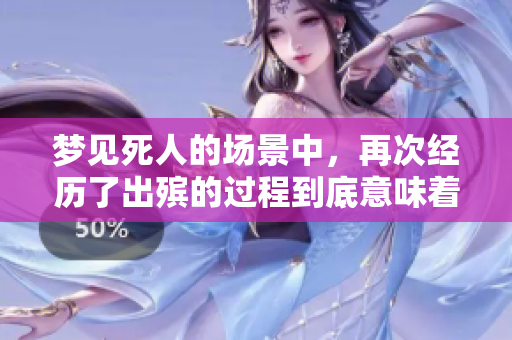 梦见死人的场景中，再次经历了出殡的过程到底意味着什么呢