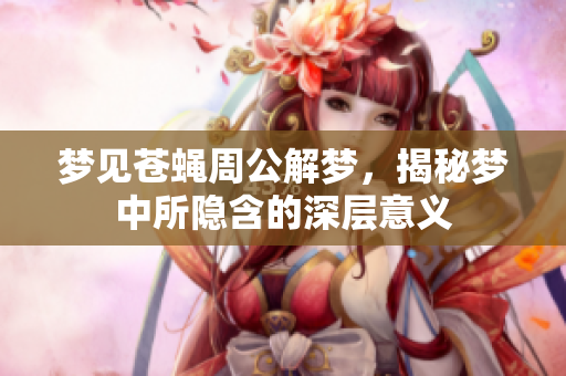 梦见苍蝇周公解梦，揭秘梦中所隐含的深层意义