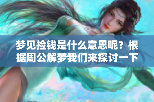 梦见捡钱是什么意思呢？根据周公解梦我们来探讨一下这个梦的含义。