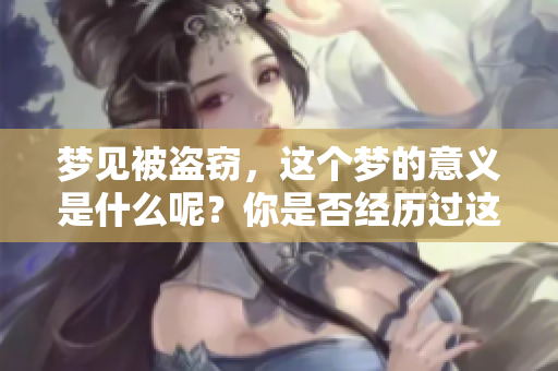 梦见被盗窃，这个梦的意义是什么呢？你是否经历过这样的梦境？