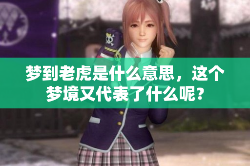 梦到老虎是什么意思，这个梦境又代表了什么呢？