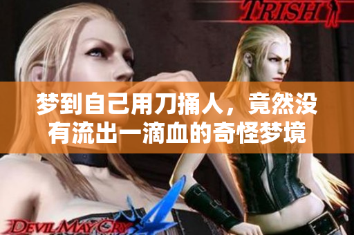 梦到自己用刀捅人，竟然没有流出一滴血的奇怪梦境