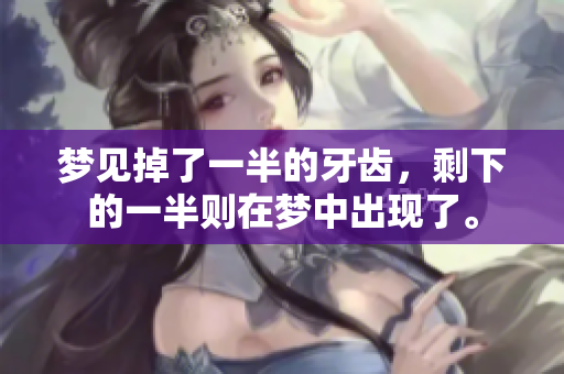 梦见掉了一半的牙齿，剩下的一半则在梦中出现了。