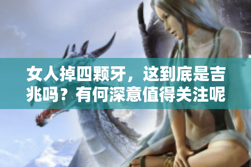 女人掉四颗牙，这到底是吉兆吗？有何深意值得关注呢？