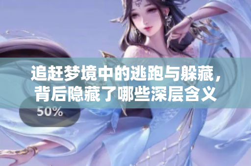追赶梦境中的逃跑与躲藏，背后隐藏了哪些深层含义