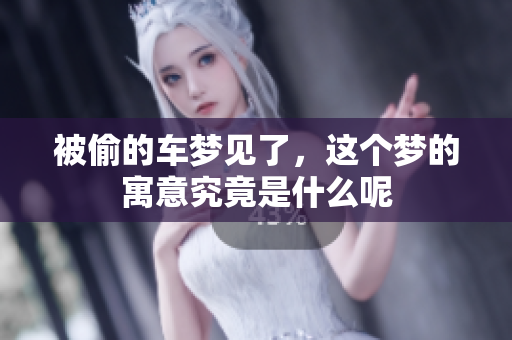被偷的车梦见了，这个梦的寓意究竟是什么呢