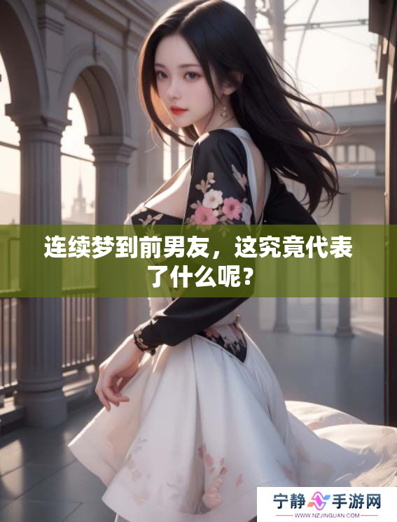 连续梦到前男友，这究竟代表了什么呢？