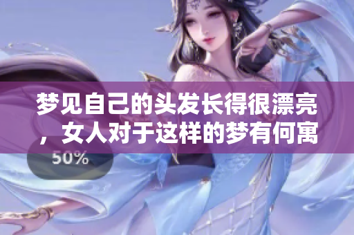 梦见自己的头发长得很漂亮，女人对于这样的梦有何寓意呢
