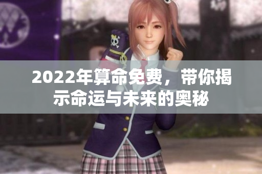 2022年算命免费，带你揭示命运与未来的奥秘