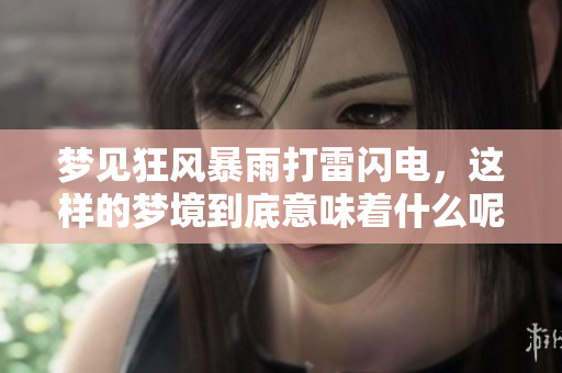 梦见狂风暴雨打雷闪电，这样的梦境到底意味着什么呢