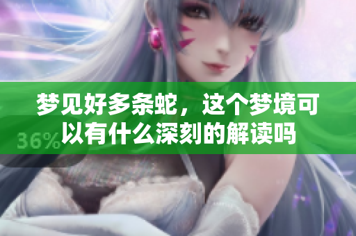 梦见好多条蛇，这个梦境可以有什么深刻的解读吗