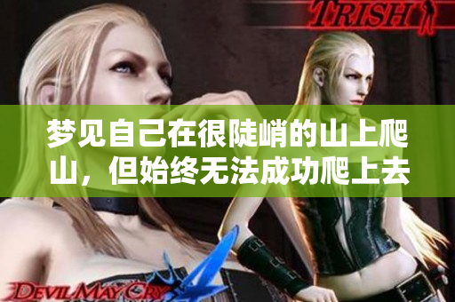 梦见自己在很陡峭的山上爬山，但始终无法成功爬上去