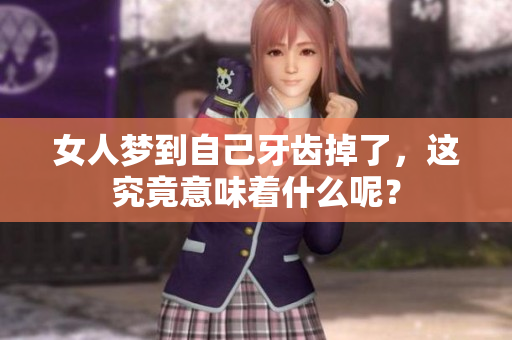 女人梦到自己牙齿掉了，这究竟意味着什么呢？