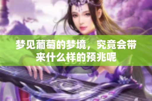 梦见葡萄的梦境，究竟会带来什么样的预兆呢