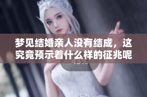 梦见结婚亲人没有结成，这究竟预示着什么样的征兆呢
