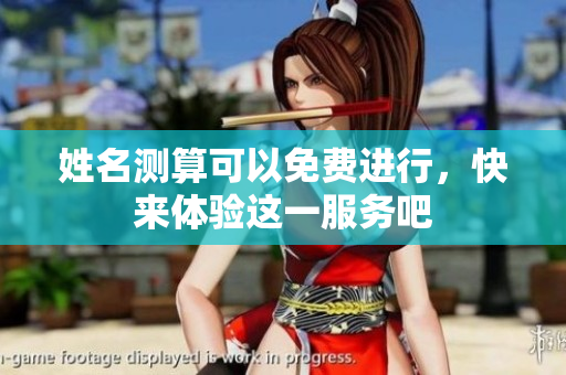 姓名测算可以免费进行，快来体验这一服务吧