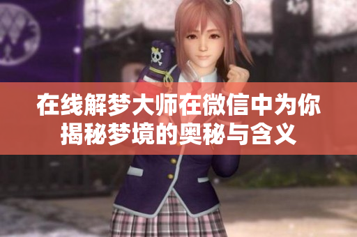 在线解梦**在微信中为你揭秘梦境的奥秘与含义