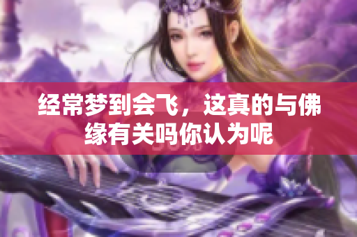经常梦到会飞，这真的与佛缘有关吗你认为呢