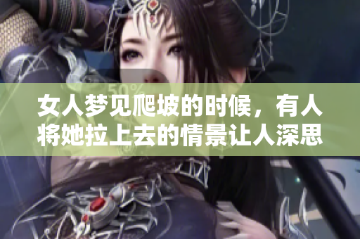 女人梦见爬坡的时候，有人将她拉上去的情景让人深思