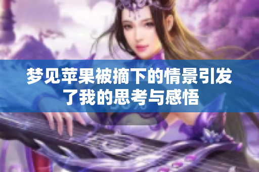 梦见苹果被摘下的情景引发了我的思考与感悟