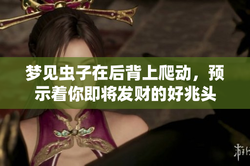 梦见虫子在后背上爬动，预示着你即将发财的好兆头