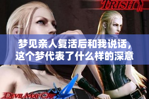 梦见亲人复活后和我说话，这个梦代表了什么样的深意呢