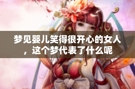 梦见婴儿笑得很开心的女人，这个梦代表了什么呢