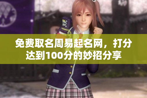 免费取名周易起名网，打分达到100分的妙招分享