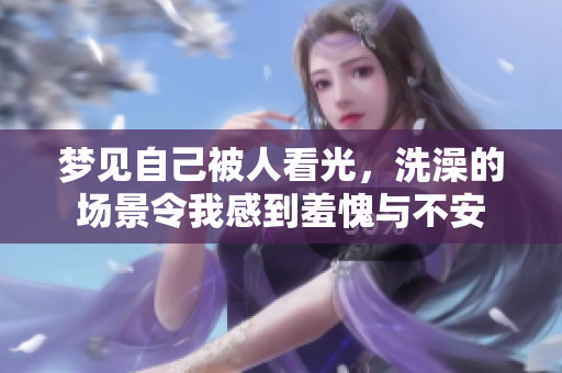 梦见自己被人看光，洗澡的场景令我感到羞愧与不安