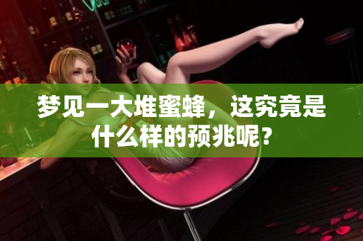 梦见一大堆蜜蜂，这究竟是什么样的预兆呢？
