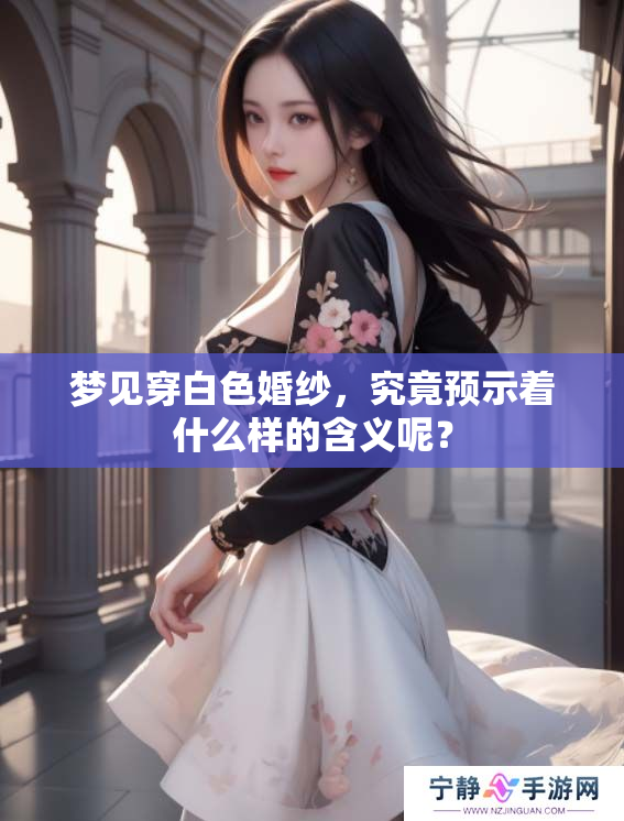 梦见穿白色婚纱，究竟预示着什么样的含义呢？