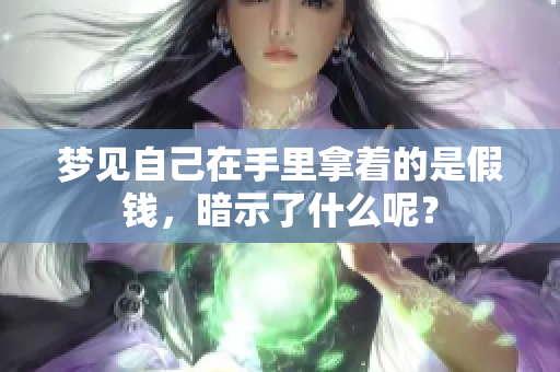 梦见自己在手里拿着的是假钱，暗示了什么呢？