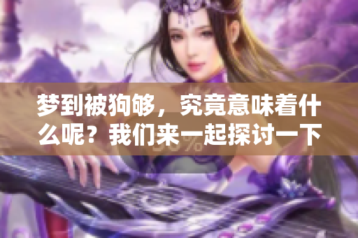 梦到被狗够，究竟意味着什么呢？我们来一起探讨一下这个问题。